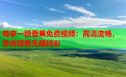 畅享一级香蕉免费视频：高清流畅，尽情观看无限精彩