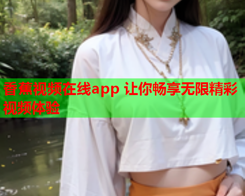 香蕉视频在线app 让你畅享无限精彩视频体验  第1张